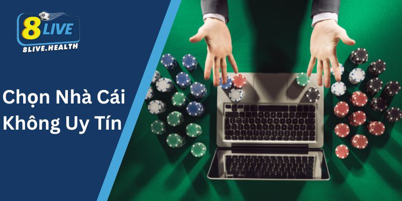 Chọn Nhà Cái Không Uy Tín